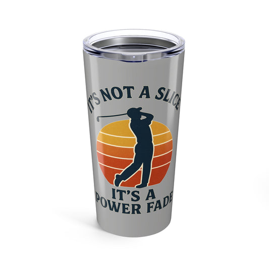 It's not a slice, It's a power fade - 20oz Tumbler